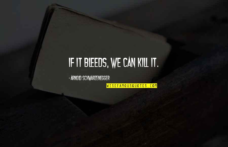 Rb Quotes By Arnold Schwarzenegger: If it bleeds, we can kill it.