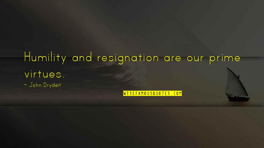 Rb Stock Quotes By John Dryden: Humility and resignation are our prime virtues. Rb Stock Quotes By John Dryden: Humility and resignation are our prime virtues.