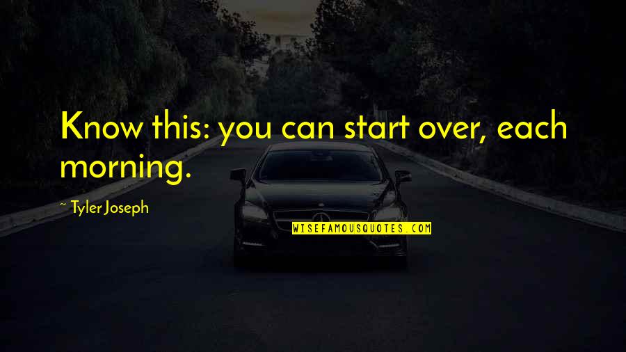 Rb Stock Quotes By Tyler Joseph: Know this: you can start over, each morning. Rb Stock Quotes By Tyler Joseph: Know this: you can start over, each morning.