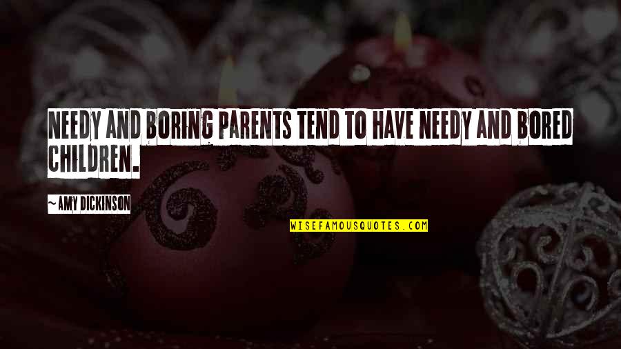 Rb7ak Quotes By Amy Dickinson: Needy and boring parents tend to have needy