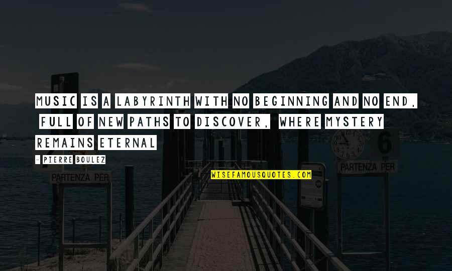 Rbandb Quotes By Pierre Boulez: Music is a labyrinth with no beginning and Rbandb Quotes By Pierre Boulez: Music is a labyrinth with no beginning and
