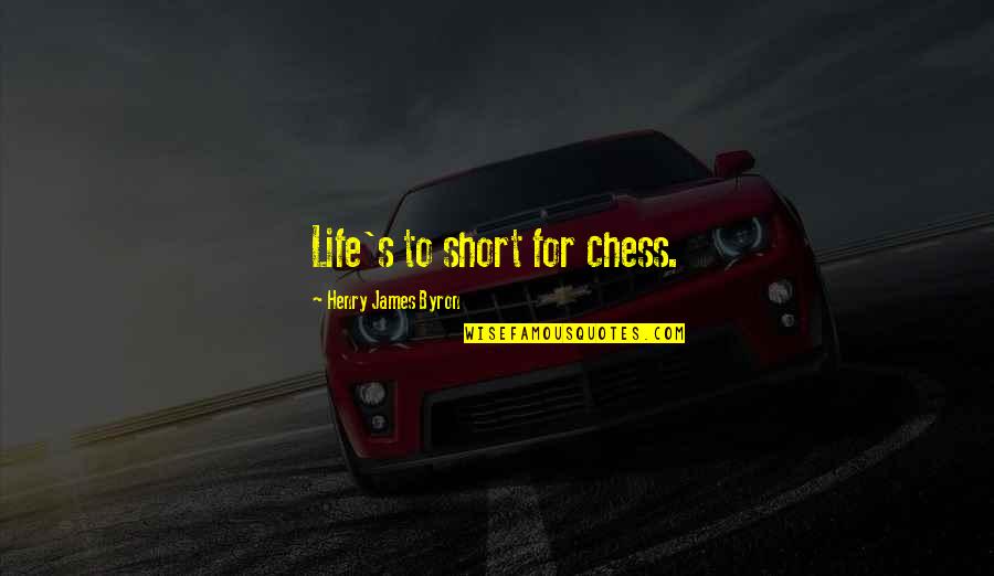 Rbc Level 2 Quotes By Henry James Byron: Life's to short for chess.