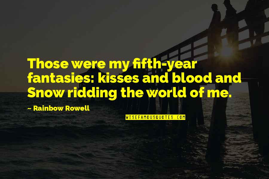 Rbf Quotes By Rainbow Rowell: Those were my fifth-year fantasies: kisses and blood Rbf Quotes By Rainbow Rowell: Those were my fifth-year fantasies: kisses and blood