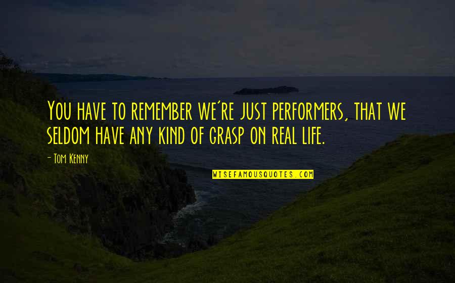 Rbf Quotes By Tom Kenny: You have to remember we're just performers, that Rbf Quotes By Tom Kenny: You have to remember we're just performers, that