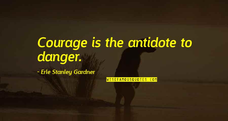 Rbg Funny Quotes By Erle Stanley Gardner: Courage is the antidote to danger.
