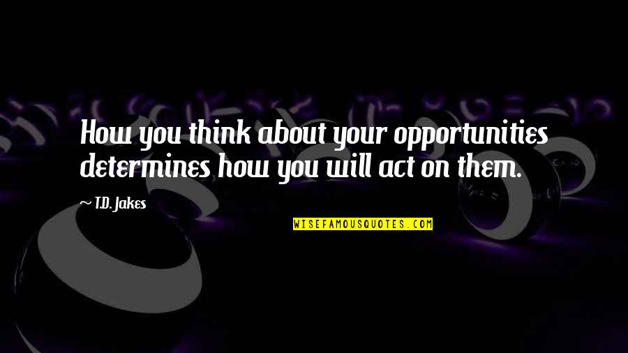 Rbg Funny Quotes By T.D. Jakes: How you think about your opportunities determines how