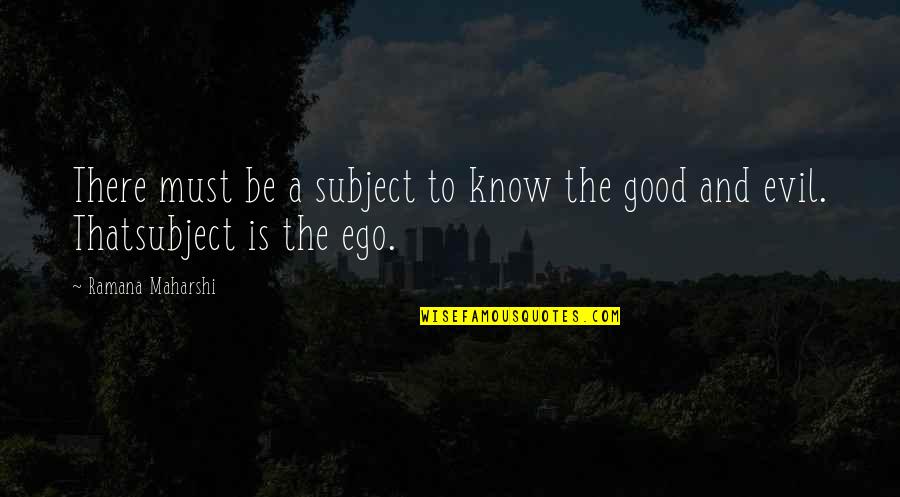 Rbg Opinion Quotes By Ramana Maharshi: There must be a subject to know the