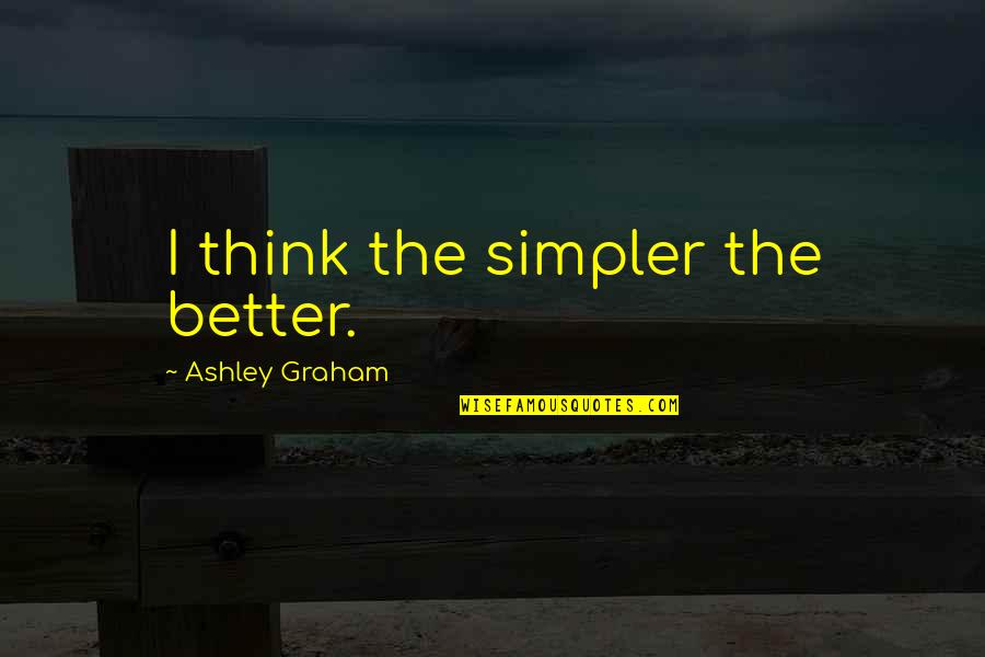 Rbi Academy Quotes By Ashley Graham: I think the simpler the better.