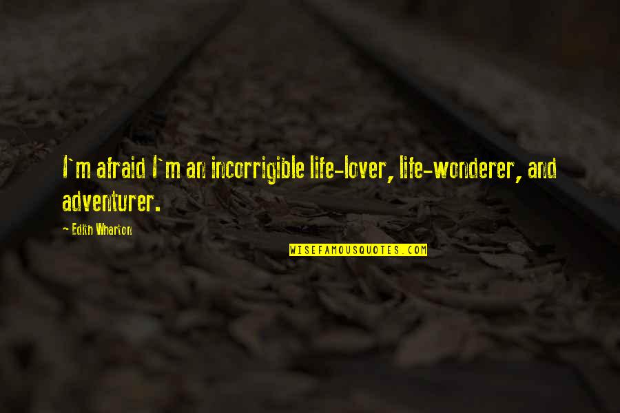 Rbi Academy Quotes By Edith Wharton: I'm afraid I'm an incorrigible life-lover, life-wonderer, and