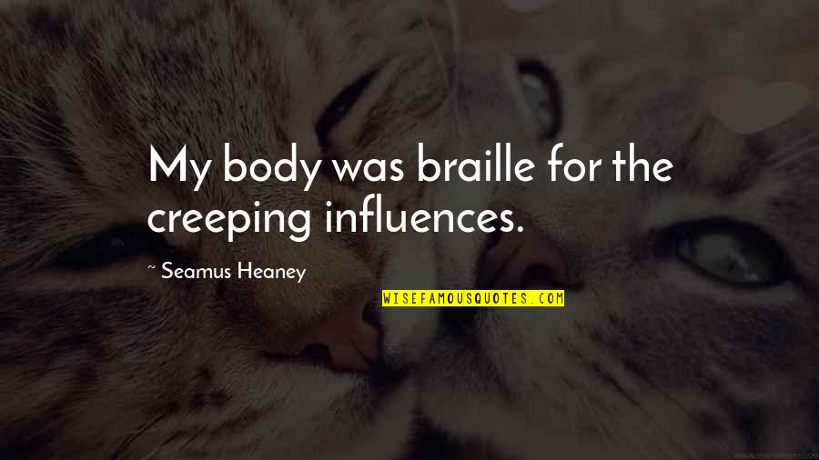 Rbi Quotes By Seamus Heaney: My body was braille for the creeping influences. Rbi Quotes By Seamus Heaney: My body was braille for the creeping influences.