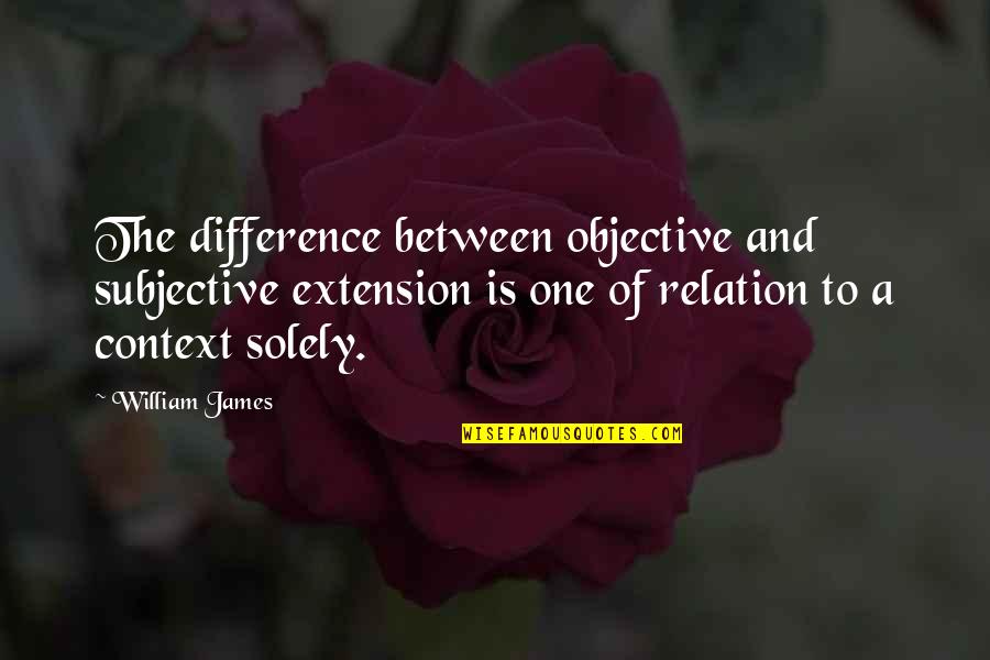 Rbiage Quotes By William James: The difference between objective and subjective extension is Rbiage Quotes By William James: The difference between objective and subjective extension is
