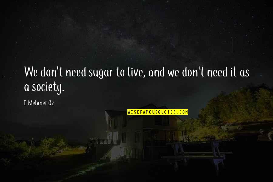 Rbisbux Quotes By Mehmet Oz: We don't need sugar to live, and we