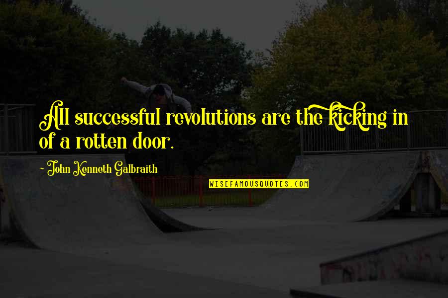 Rbl Posse Quotes By John Kenneth Galbraith: All successful revolutions are the kicking in of