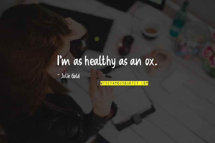 Rbob Futures Quotes By Julie Gold: I'm as healthy as an ox.