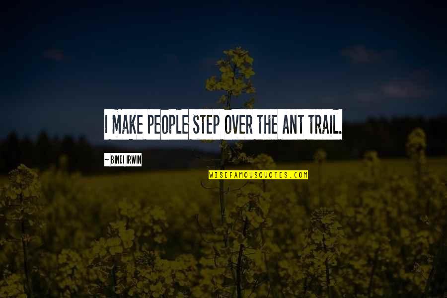 Rbob Options Quotes By Bindi Irwin: I make people step over the ant trail.