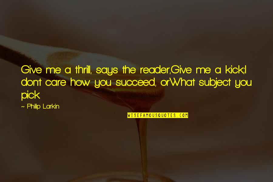 Rbob Quotes By Philip Larkin: Give me a thrill, says the reader,Give me