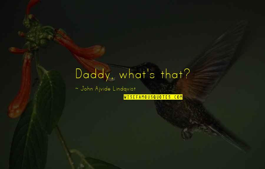 Rbour Quotes By John Ajvide Lindqvist: Daddy, what's that? Rbour Quotes By John Ajvide Lindqvist: Daddy, what's that?