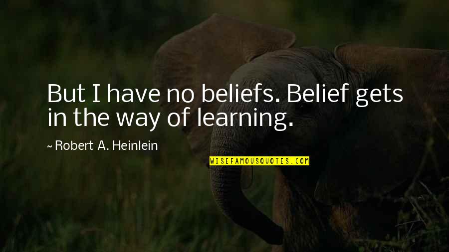 Rbourbon Quotes By Robert A. Heinlein: But I have no beliefs. Belief gets in Rbourbon Quotes By Robert A. Heinlein: But I have no beliefs. Belief gets in