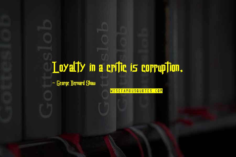 Rbs Quotes By George Bernard Shaw: Loyalty in a critic is corruption. Rbs Quotes By George Bernard Shaw: Loyalty in a critic is corruption.
