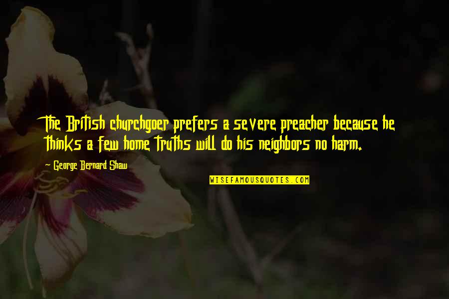 Rbtenderman Quotes By George Bernard Shaw: The British churchgoer prefers a severe preacher because Rbtenderman Quotes By George Bernard Shaw: The British churchgoer prefers a severe preacher because