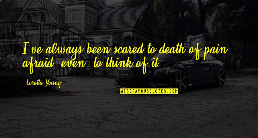 Rbtl Quotes By Loretta Young: I've always been scared to death of pain