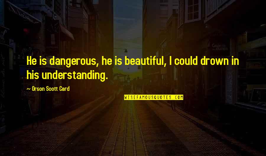 Rc Flying Quotes By Orson Scott Card: He is dangerous, he is beautiful, I could
