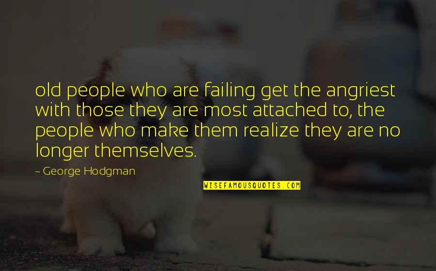 Rc Sproul Hard Quotes By George Hodgman: old people who are failing get the angriest