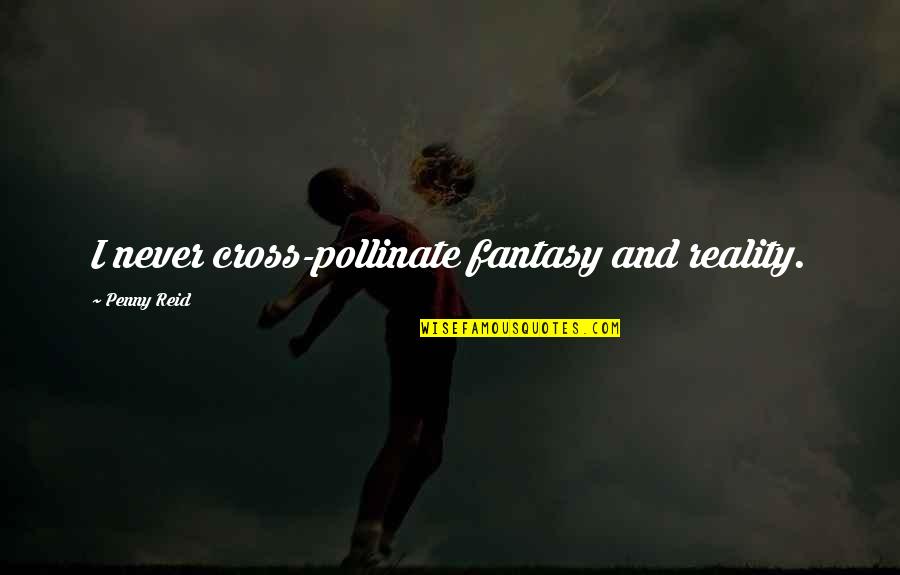 Rc Stories Online Quotes By Penny Reid: I never cross-pollinate fantasy and reality. Rc Stories Online Quotes By Penny Reid: I never cross-pollinate fantasy and reality.