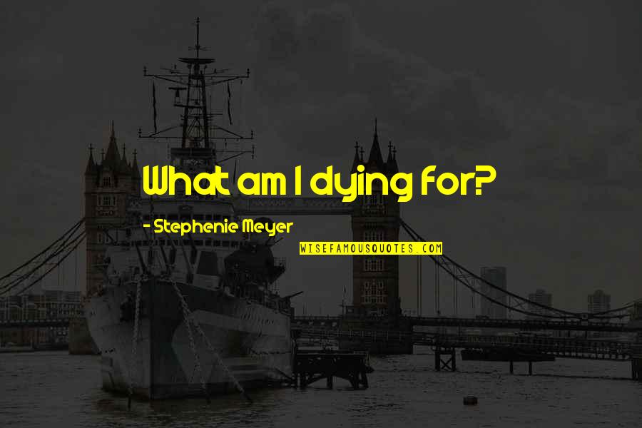 Rc Stories Online Quotes By Stephenie Meyer: What am I dying for?