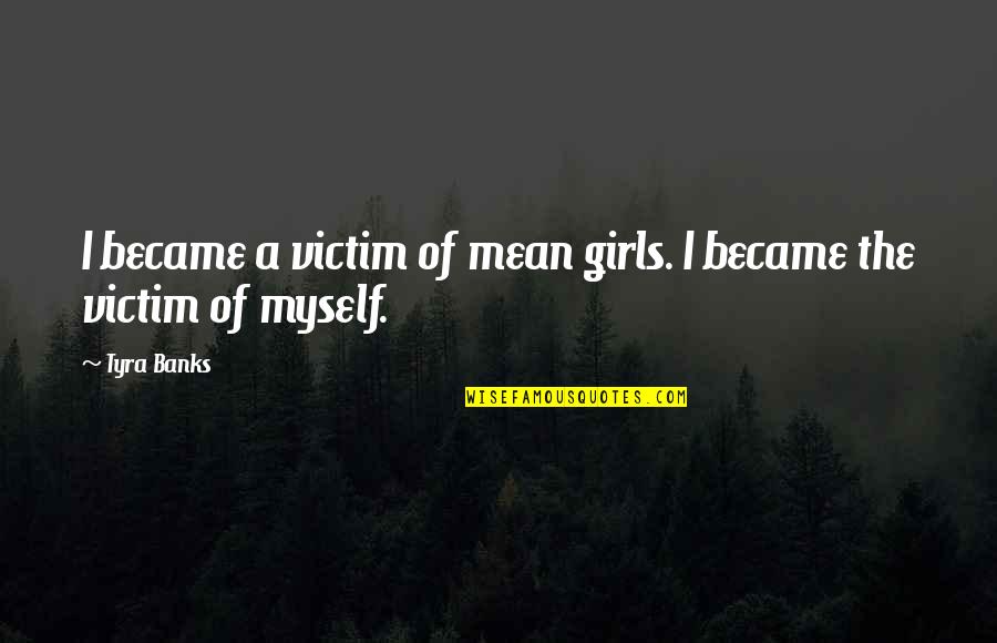 Rc50 Quotes By Tyra Banks: I became a victim of mean girls. I