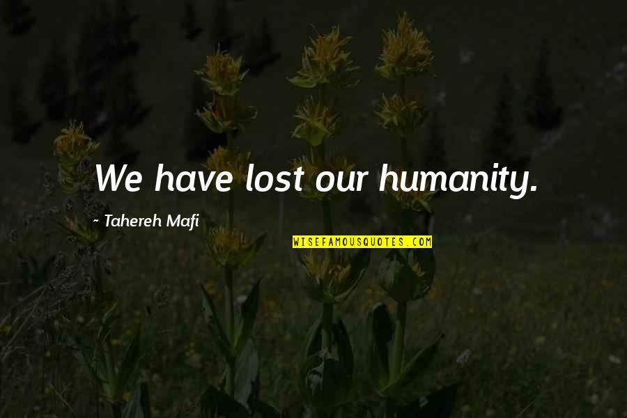 Rc505 Quotes By Tahereh Mafi: We have lost our humanity.