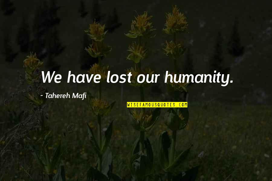 Rc505 Quotes By Tahereh Mafi: We have lost our humanity. Rc505 Quotes By Tahereh Mafi: We have lost our humanity.