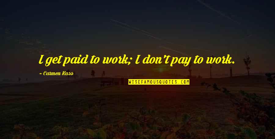 Rca To Hdmi Quotes By Carmen Kass: I get paid to work; I don't pay