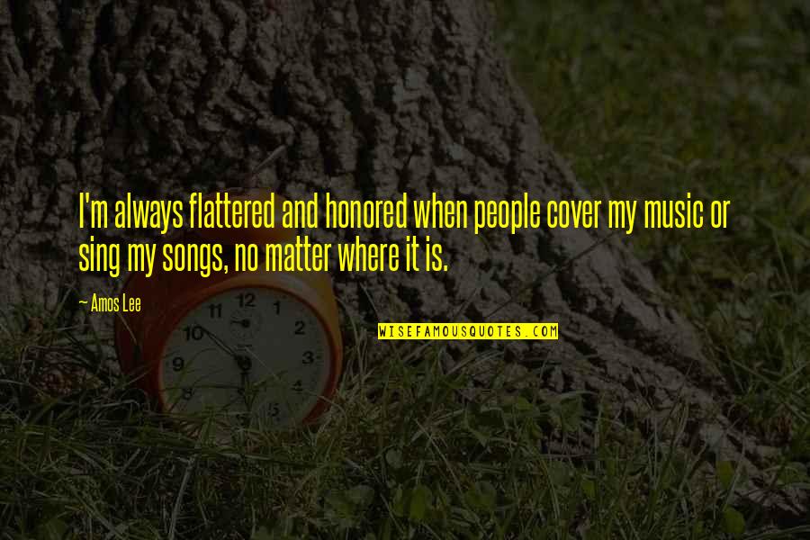 Rcas Skyward Quotes By Amos Lee: I'm always flattered and honored when people cover Rcas Skyward Quotes By Amos Lee: I'm always flattered and honored when people cover