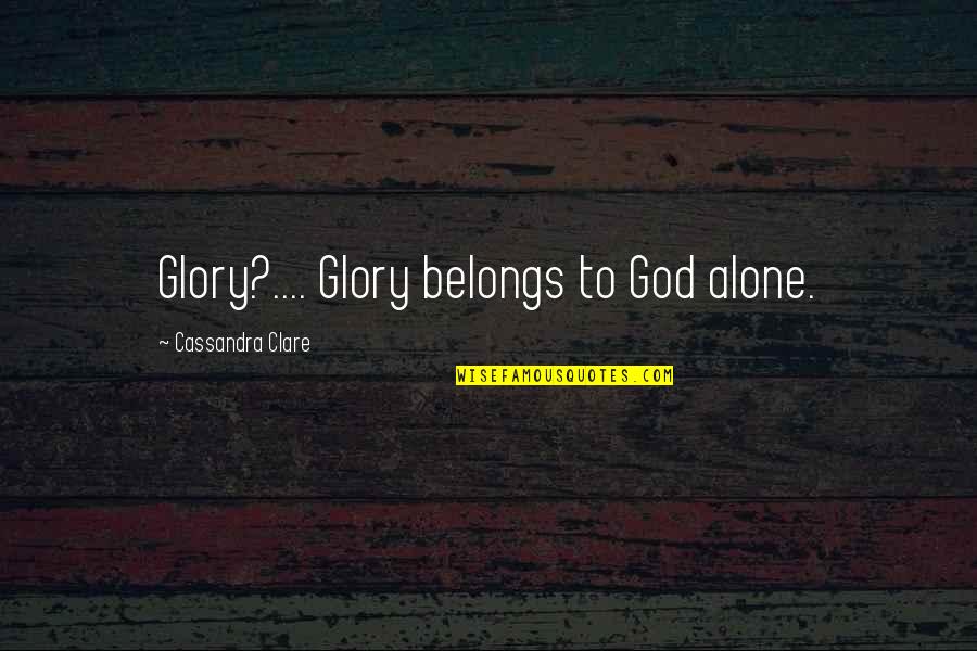 Rcas Skyward Quotes By Cassandra Clare: Glory?.... Glory belongs to God alone. Rcas Skyward Quotes By Cassandra Clare: Glory?.... Glory belongs to God alone.
