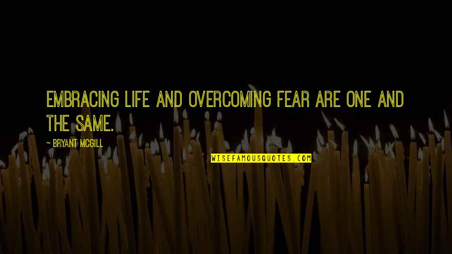 Rcbutey101 Quotes By Bryant McGill: Embracing life and overcoming fear are one and Rcbutey101 Quotes By Bryant McGill: Embracing life and overcoming fear are one and