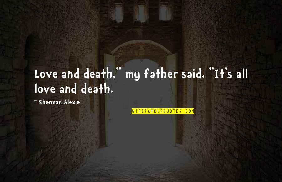 Rcbutey101 Quotes By Sherman Alexie: Love and death," my father said. "It's all Rcbutey101 Quotes By Sherman Alexie: Love and death," my father said. "It's all