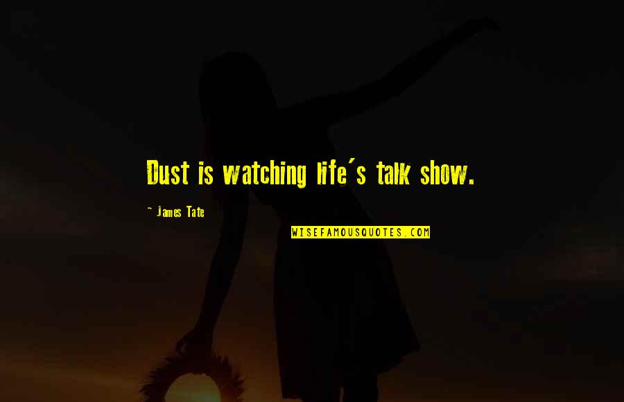 Rccc Jobs Quotes By James Tate: Dust is watching life's talk show. Rccc Jobs Quotes By James Tate: Dust is watching life's talk show.