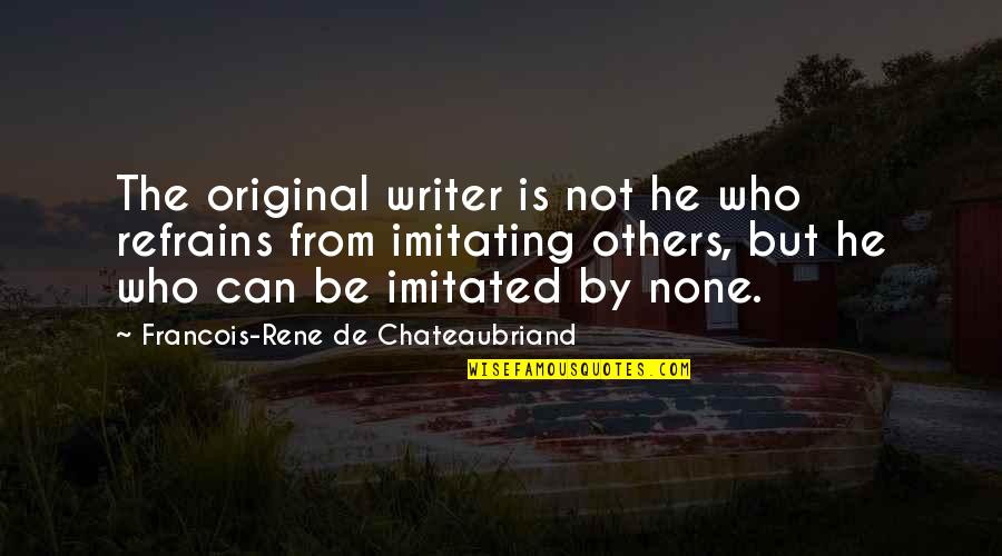 Rccc Quotes By Francois-Rene De Chateaubriand: The original writer is not he who refrains