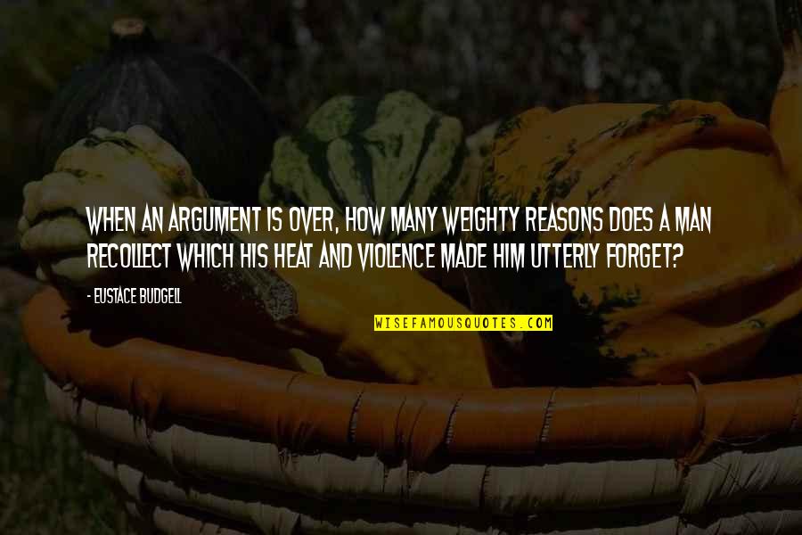 Rcgroups Classified Quotes By Eustace Budgell: When an argument is over, how many weighty