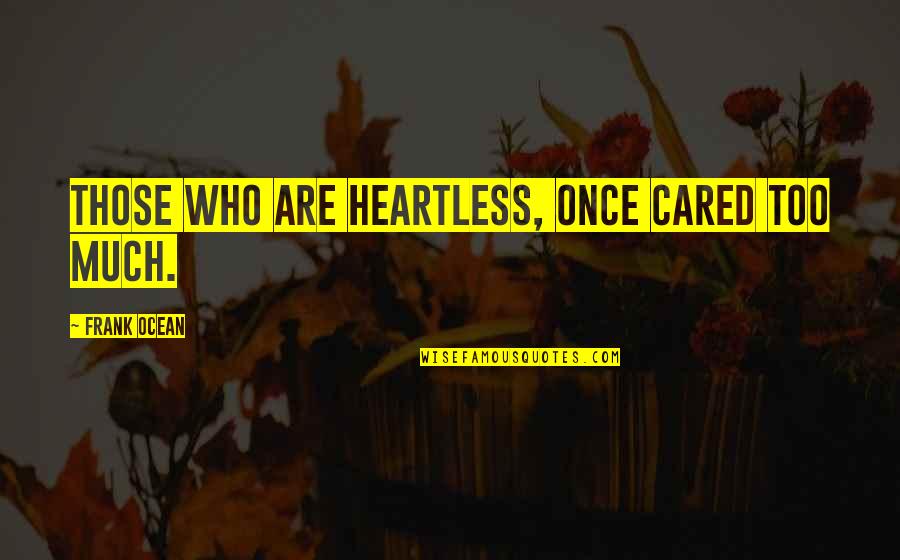 Rcii Quotes By Frank Ocean: Those who are heartless, once cared too much. Rcii Quotes By Frank Ocean: Those who are heartless, once cared too much.