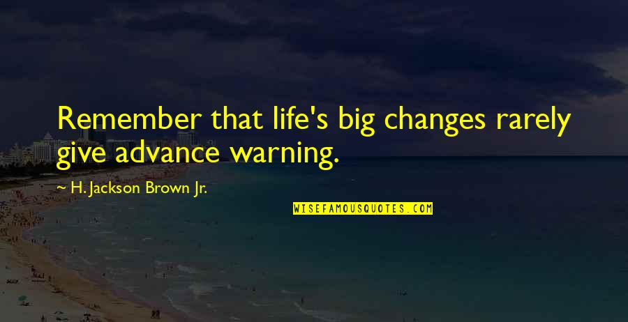 Rckennel Quotes By H. Jackson Brown Jr.: Remember that life's big changes rarely give advance Rckennel Quotes By H. Jackson Brown Jr.: Remember that life's big changes rarely give advance