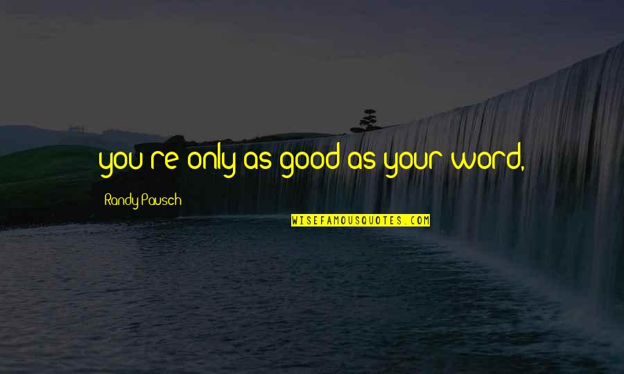 Rckennel Quotes By Randy Pausch: you're only as good as your word, Rckennel Quotes By Randy Pausch: you're only as good as your word,