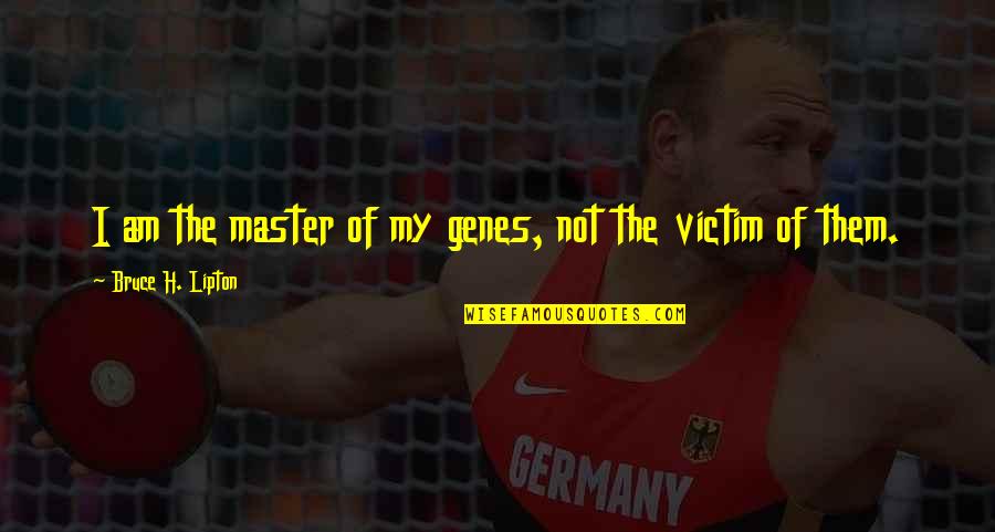 Rd G A R Szletekben Quotes By Bruce H. Lipton: I am the master of my genes, not Rd G A R Szletekben Quotes By Bruce H. Lipton: I am the master of my genes, not