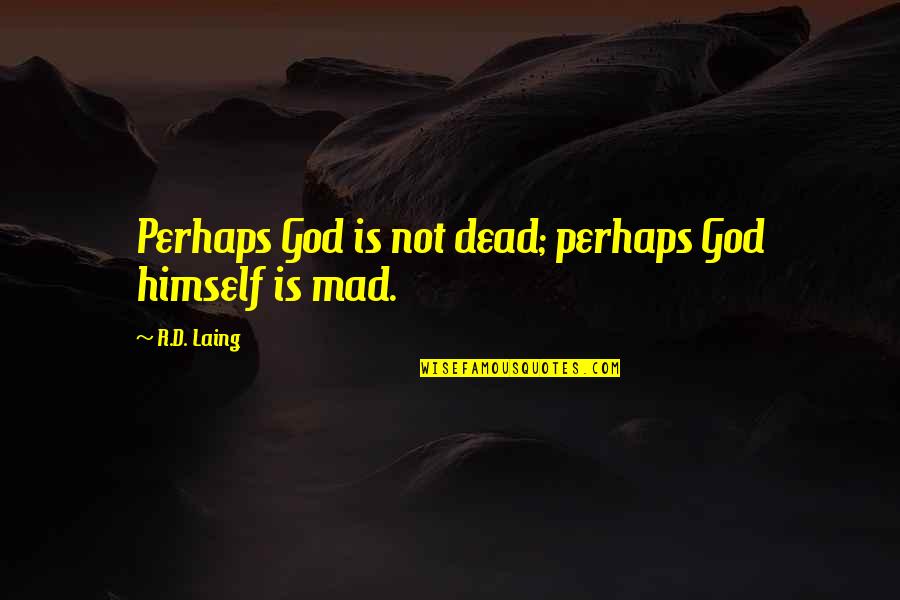 Rd Laing Quotes By R.D. Laing: Perhaps God is not dead; perhaps God himself