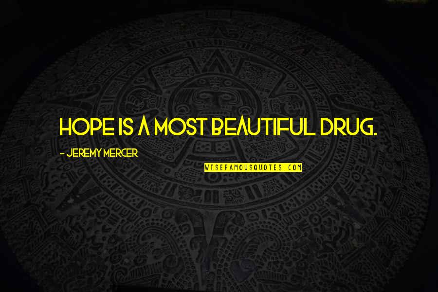 Rd Mercer Quotes By Jeremy Mercer: Hope is a most beautiful drug. Rd Mercer Quotes By Jeremy Mercer: Hope is a most beautiful drug.