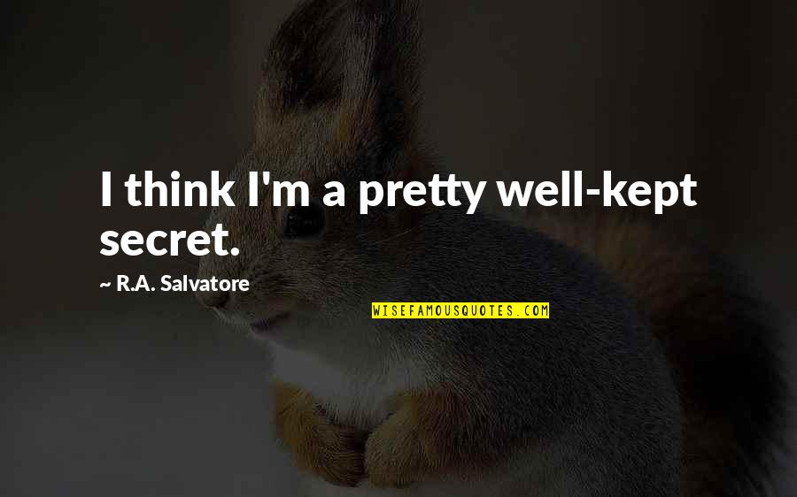 Rdeiv Quotes By R.A. Salvatore: I think I'm a pretty well-kept secret.