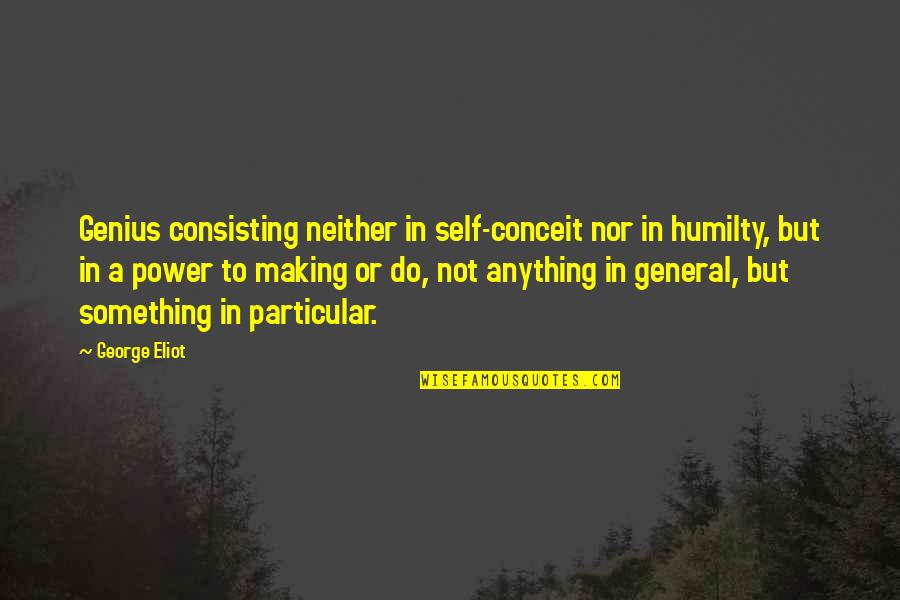Rdemleges Quotes By George Eliot: Genius consisting neither in self-conceit nor in humilty, Rdemleges Quotes By George Eliot: Genius consisting neither in self-conceit nor in humilty,