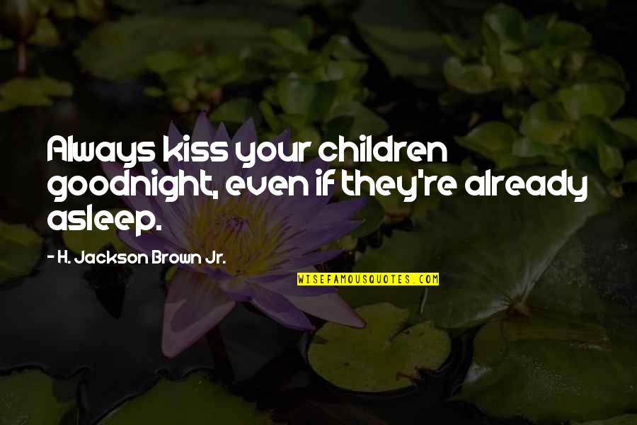 Rdemleges Quotes By H. Jackson Brown Jr.: Always kiss your children goodnight, even if they're Rdemleges Quotes By H. Jackson Brown Jr.: Always kiss your children goodnight, even if they're