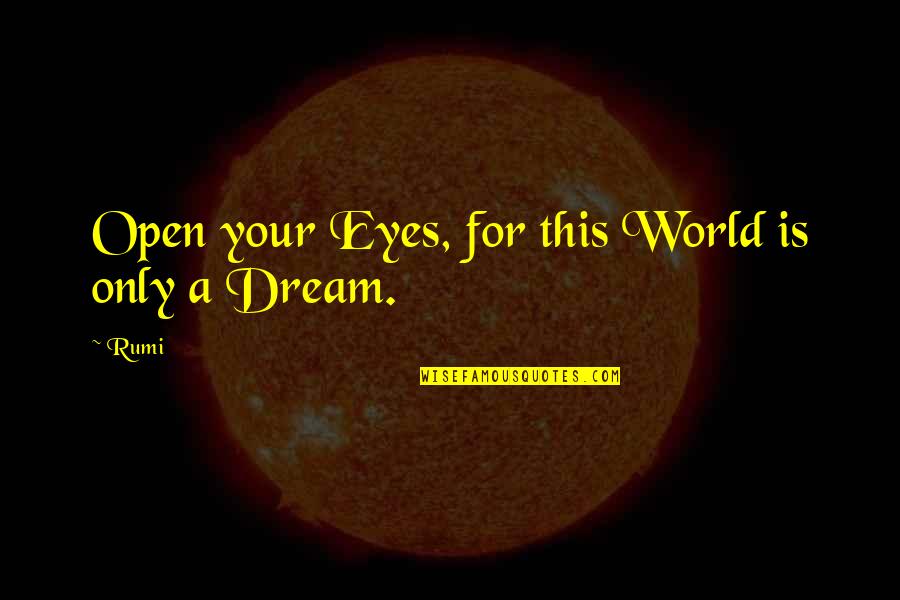 Rdenca246wjqz Quotes By Rumi: Open your Eyes, for this World is only